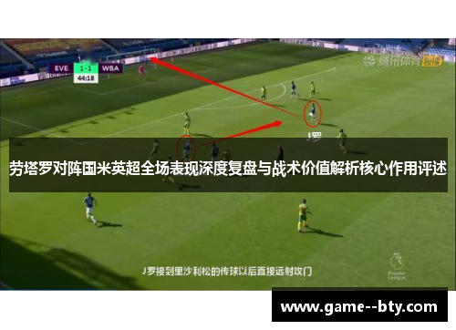 劳塔罗对阵国米英超全场表现深度复盘与战术价值解析核心作用评述