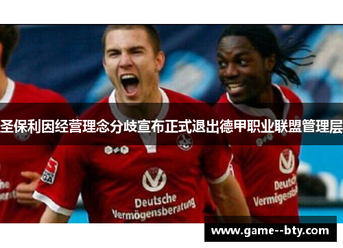 圣保利因经营理念分歧宣布正式退出德甲职业联盟管理层