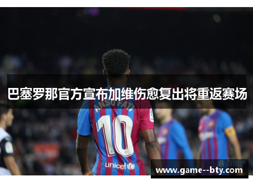 巴塞罗那官方宣布加维伤愈复出将重返赛场