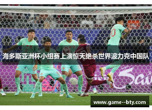 海多斯亚洲杯小组赛上演惊天绝杀世界波力克中国队