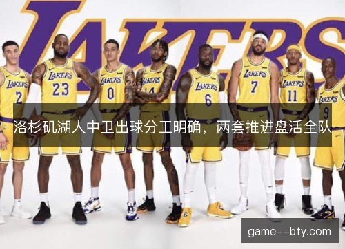 洛杉矶湖人中卫出球分工明确，两套推进盘活全队